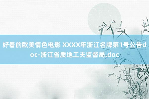 好看的欧美情色电影 XXXX年浙江名牌第1号公告doc-浙江省质地工夫监督局.doc